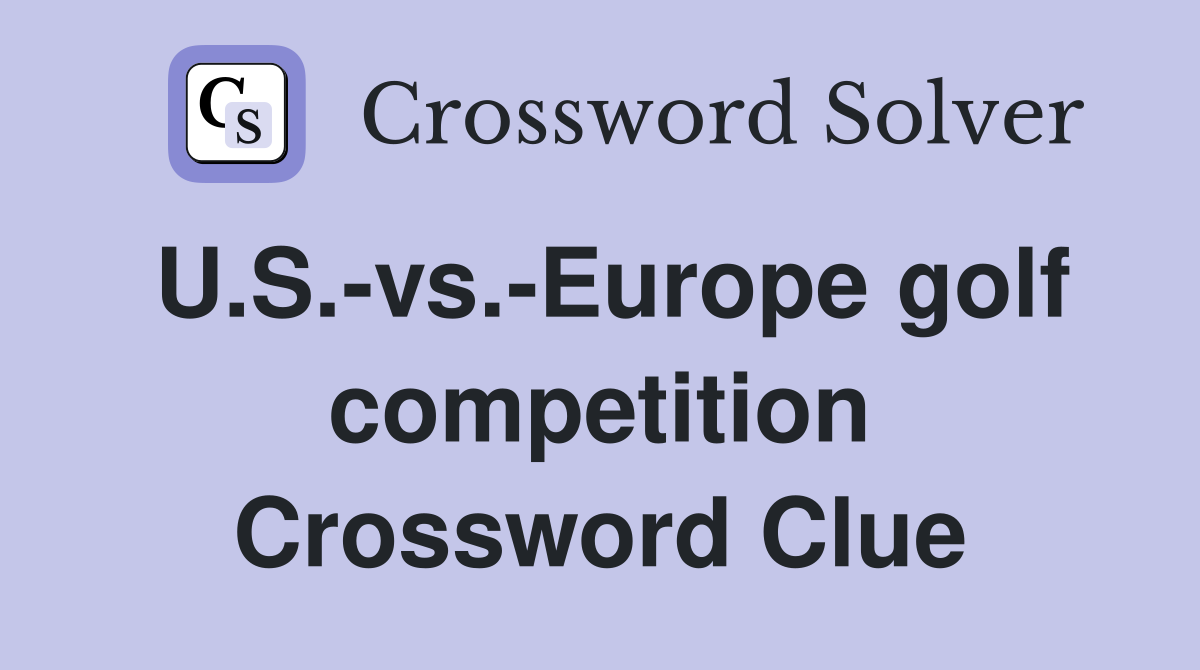 U.S.-vs.-Europe golf competition Crossword Clue