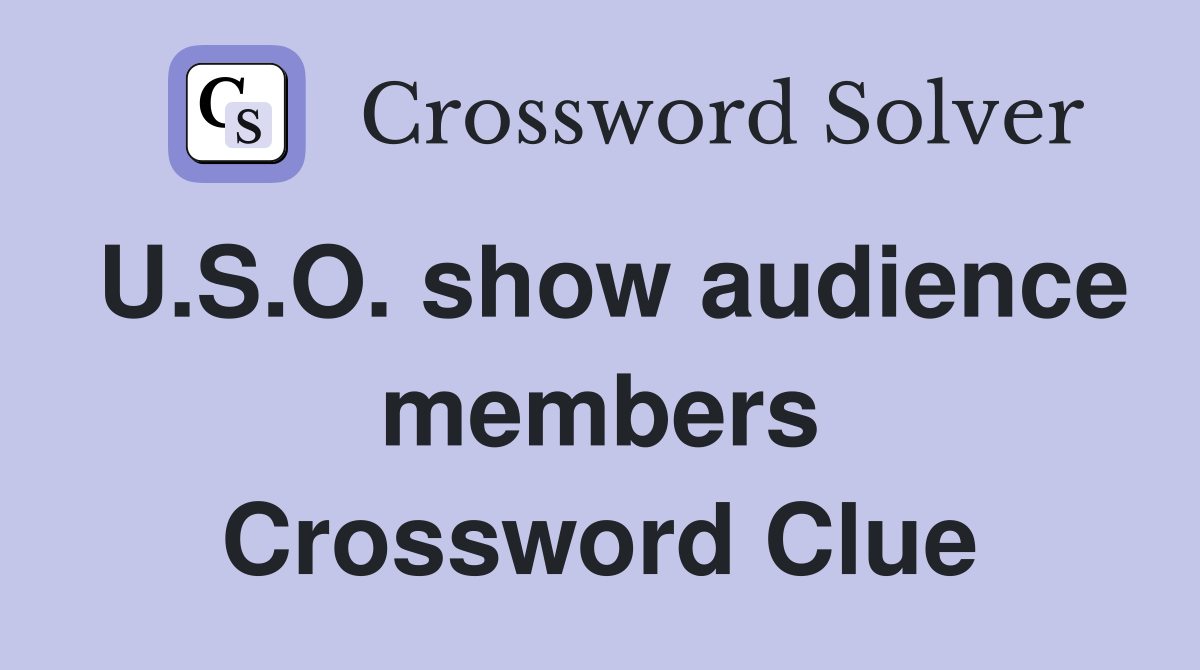 U.S.O. show audience members Crossword Clue