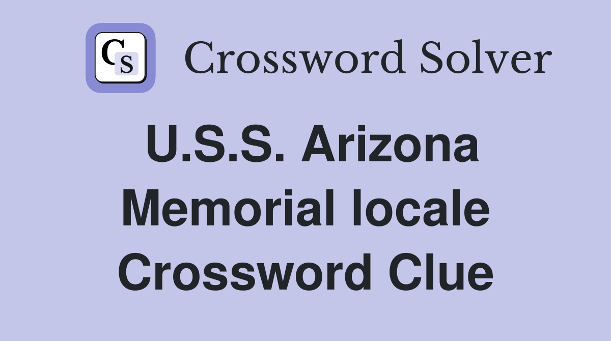 U.S.S. Arizona Memorial locale Crossword Clue