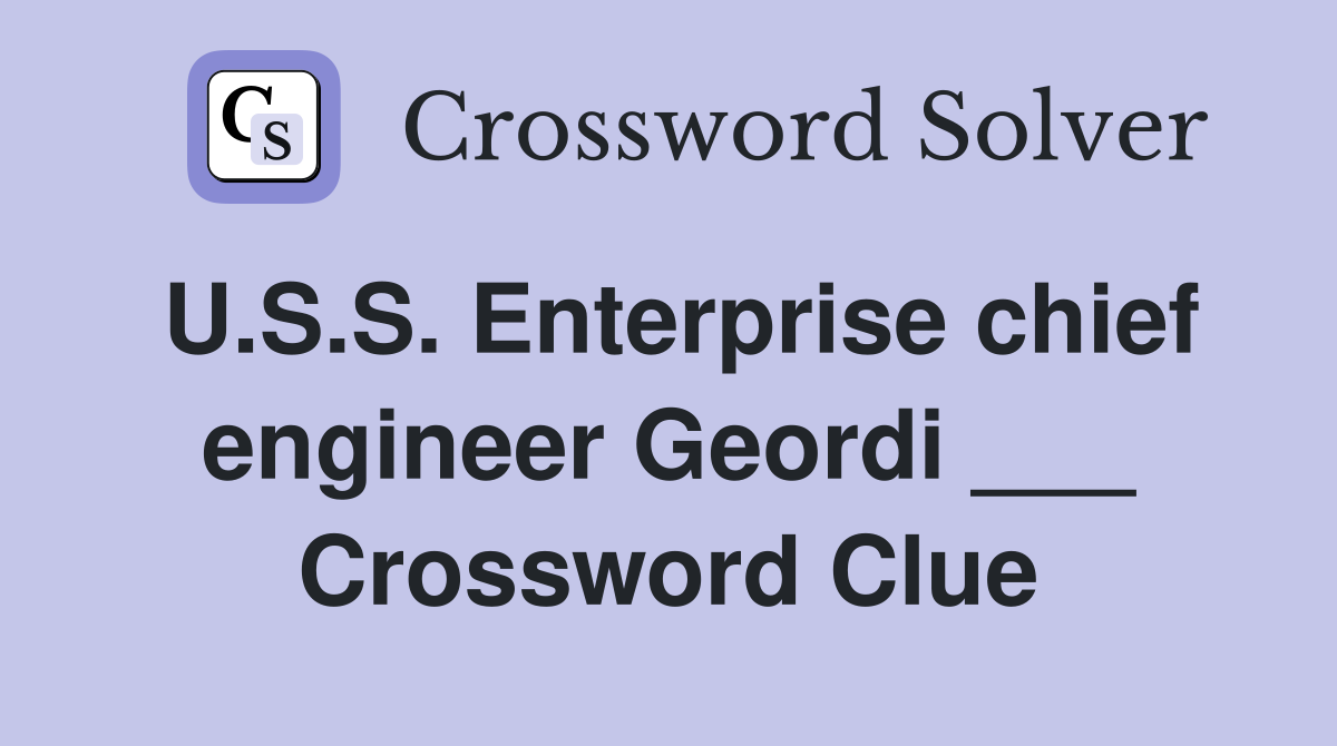 U.S.S. Enterprise chief engineer Geordi ___ Crossword Clue