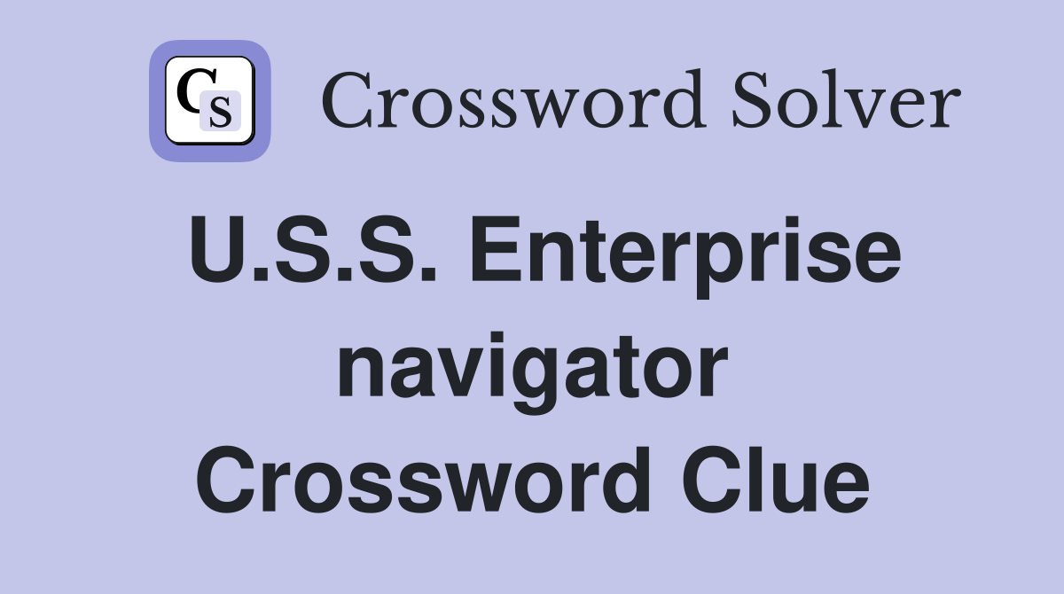 U.S.S. Enterprise navigator Crossword Clue