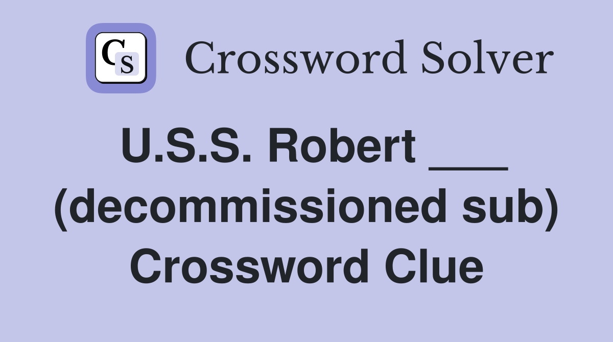 U.S.S. Robert ___ (decommissioned sub) Crossword Clue