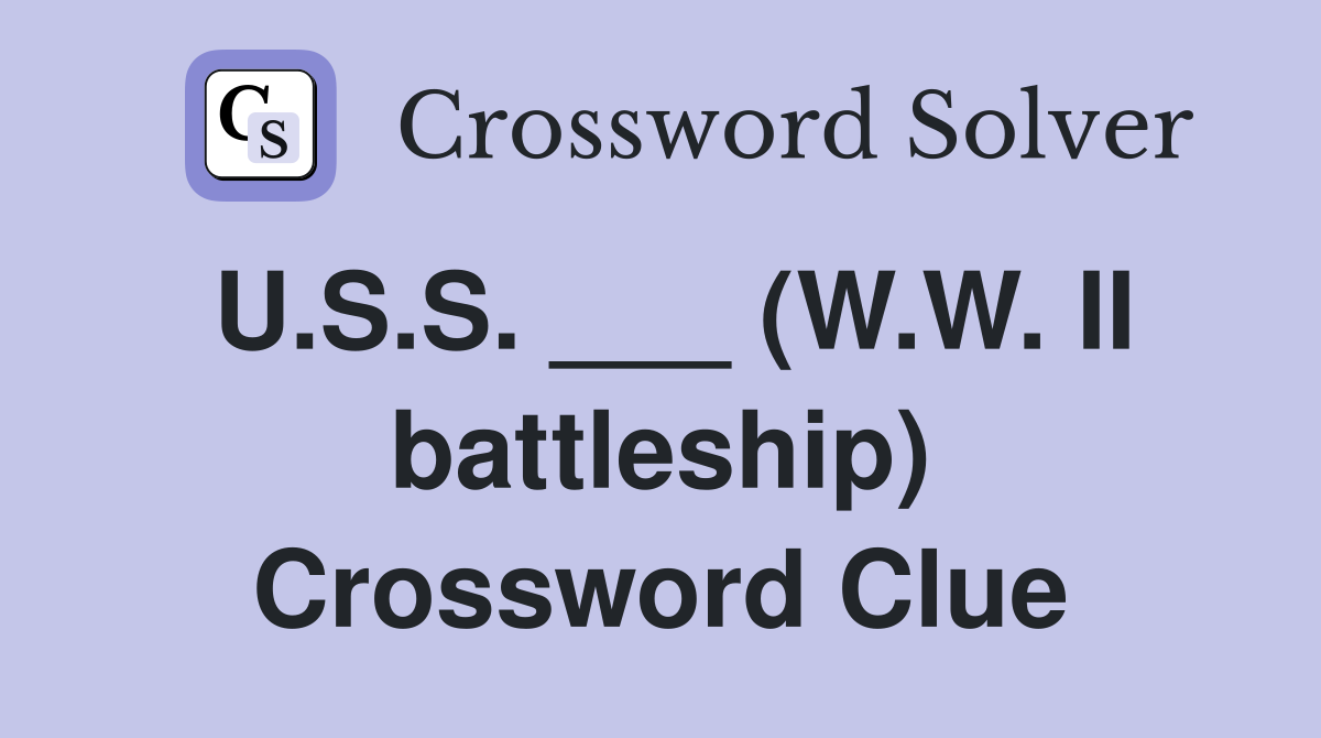 U.S.S. ___ (W.W. II battleship) Crossword Clue