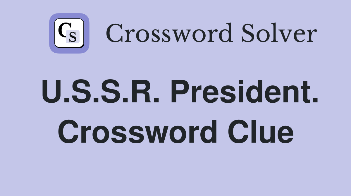 U.S.S.R. President. Crossword Clue