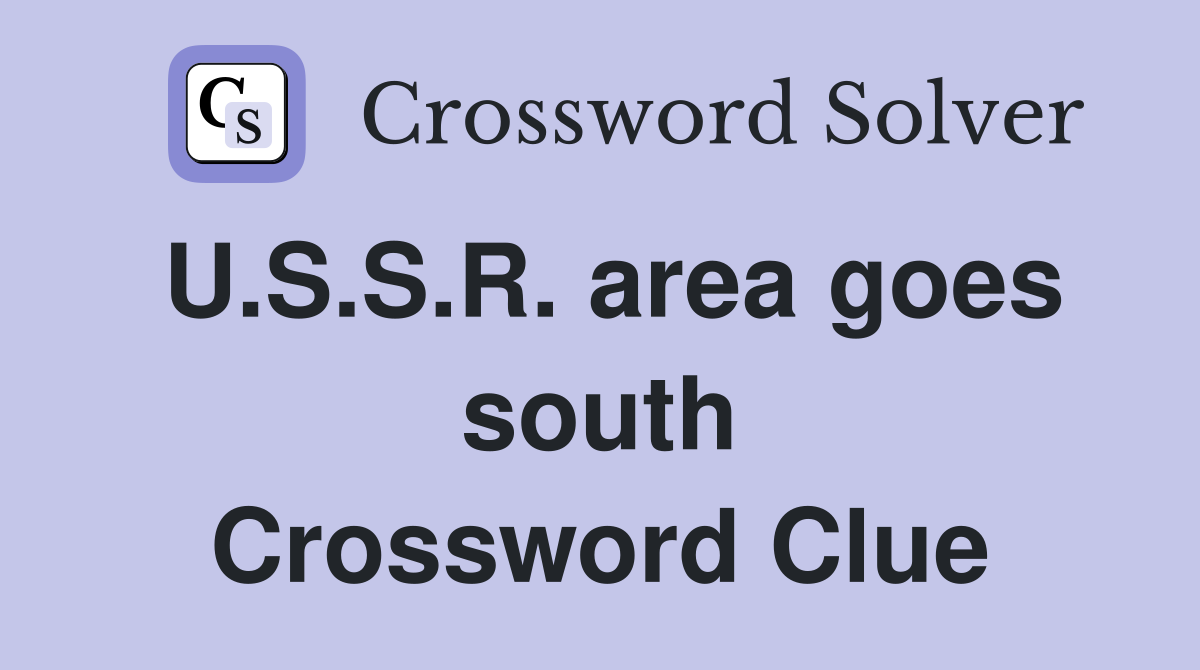 U.S.S.R. area goes south Crossword Clue