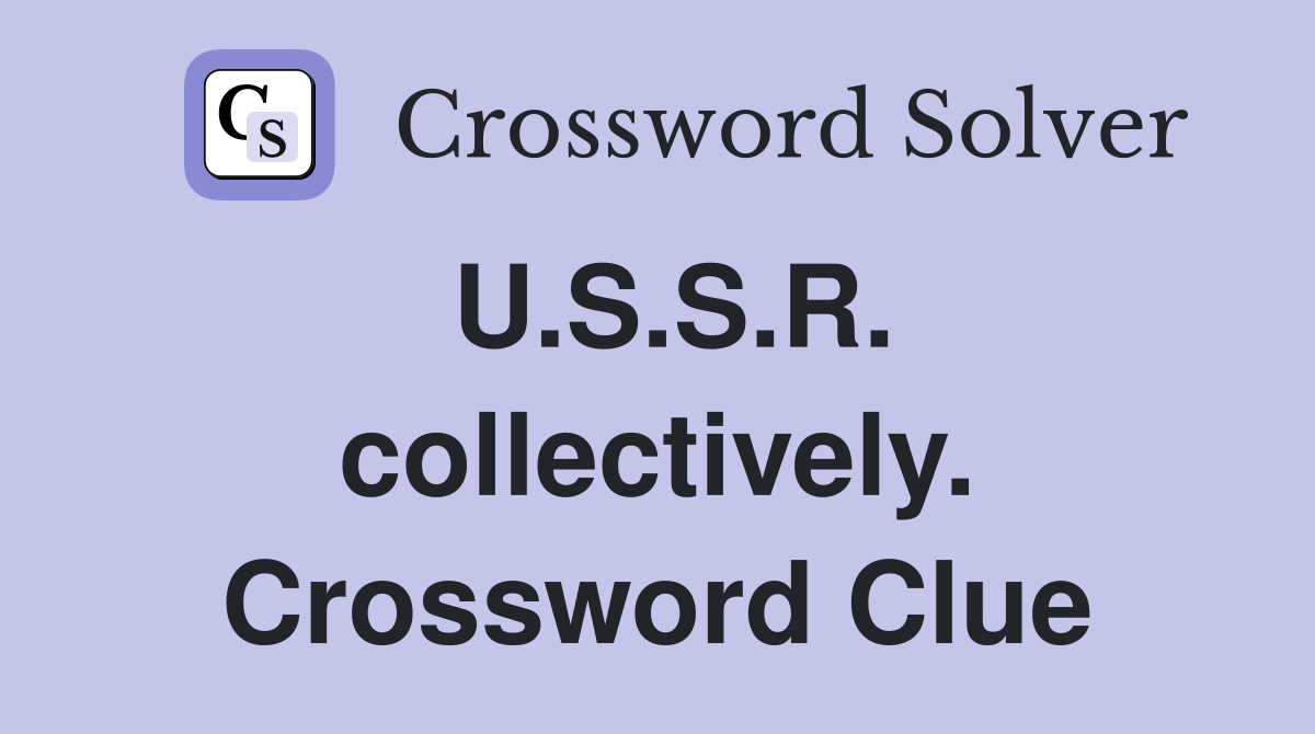 U.S.S.R. collectively. Crossword Clue