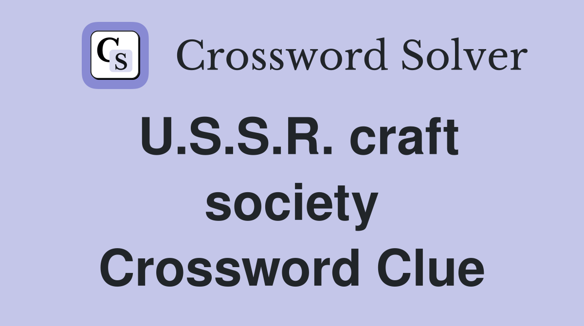 U.S.S.R. craft society Crossword Clue