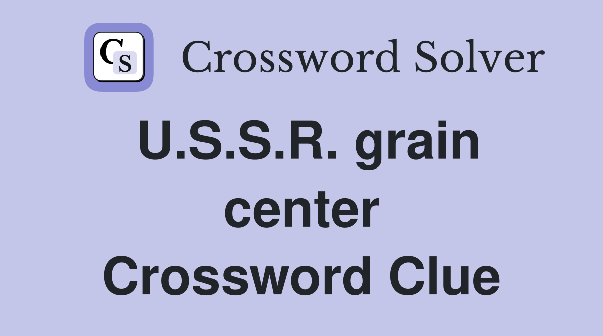 U.S.S.R. grain center Crossword Clue