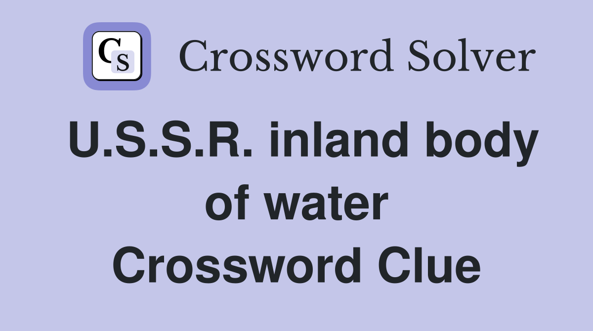 U.S.S.R. inland body of water Crossword Clue