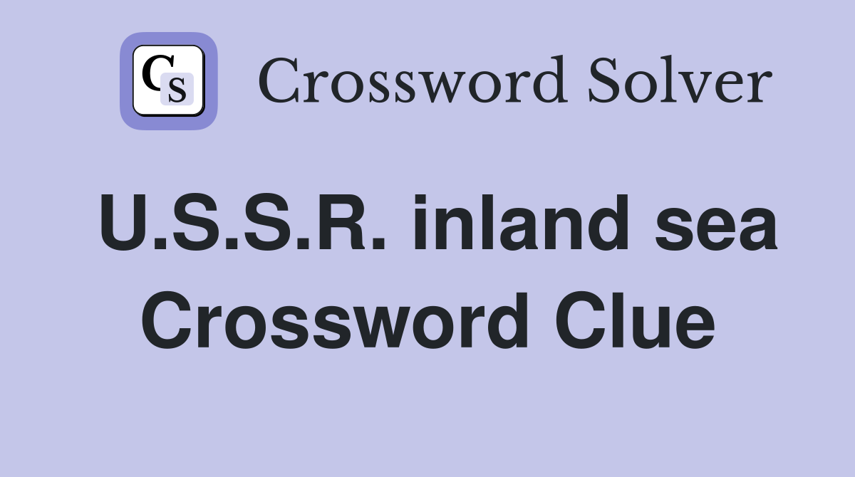 U.S.S.R. inland sea Crossword Clue