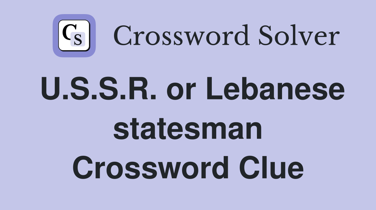 U.S.S.R. or Lebanese statesman Crossword Clue