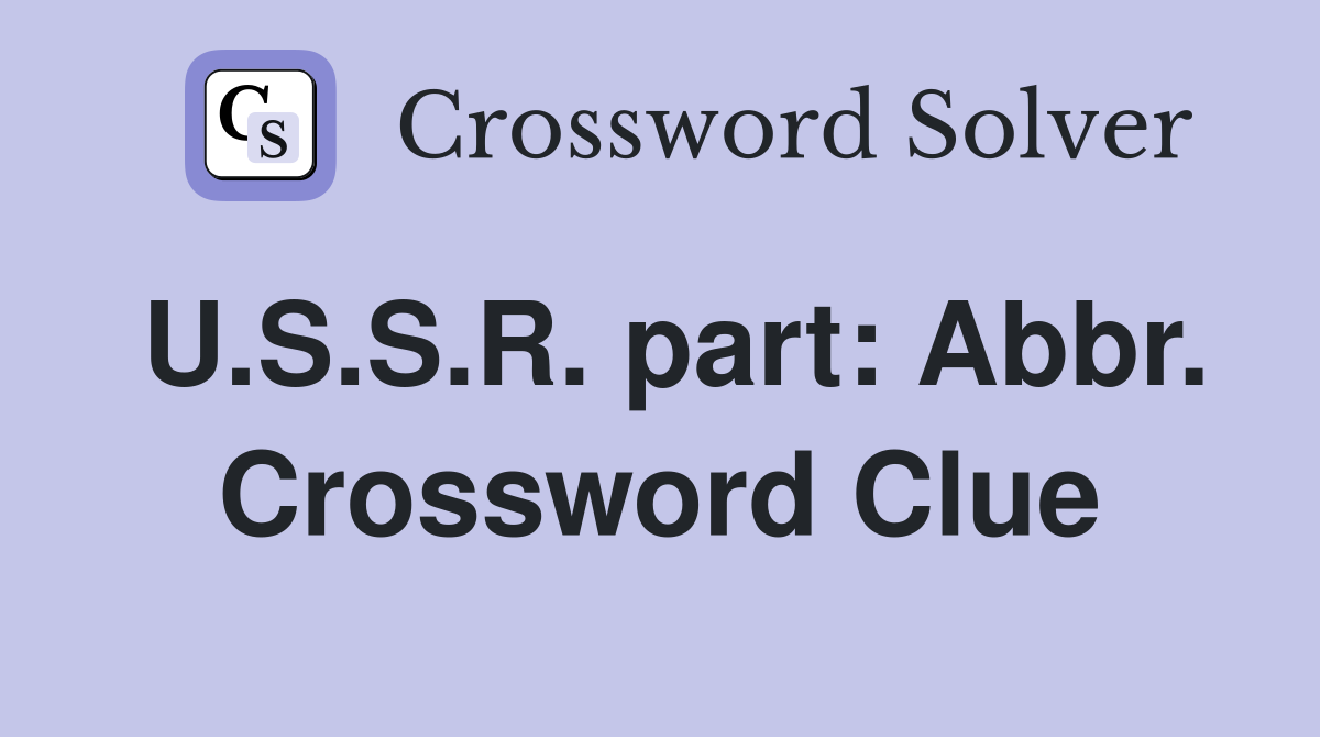 U.S.S.R. part: Abbr. Crossword Clue