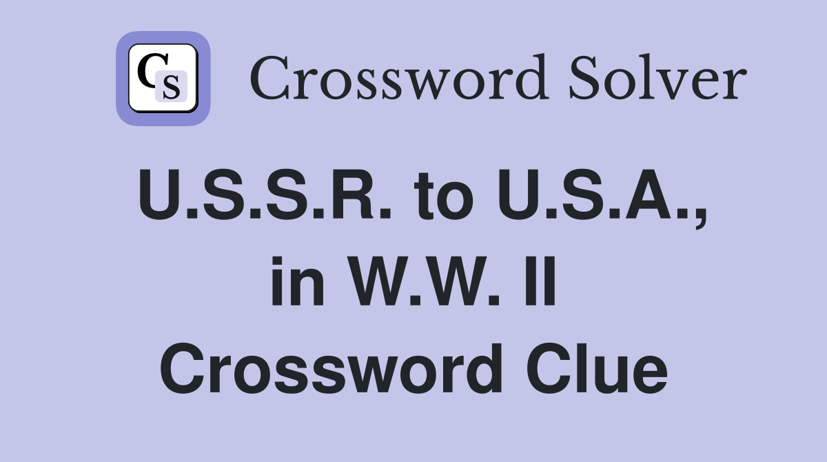 U.S.S.R. to U.S.A., in W.W. II Crossword Clue