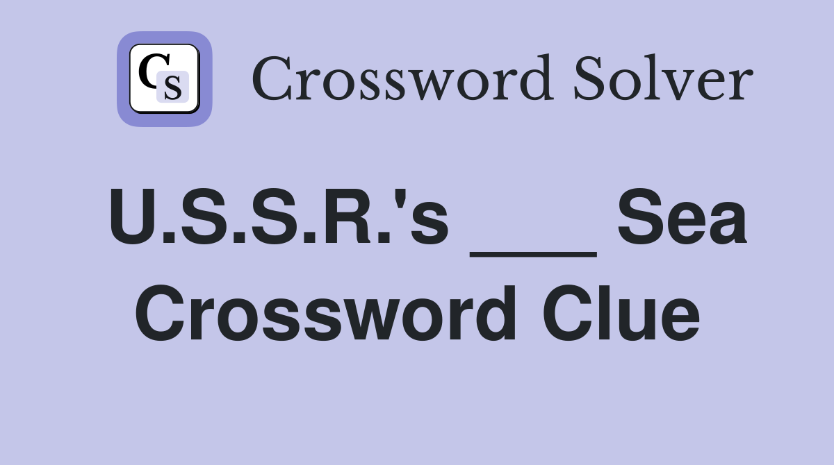 U.S.S.R.'s ___ Sea Crossword Clue