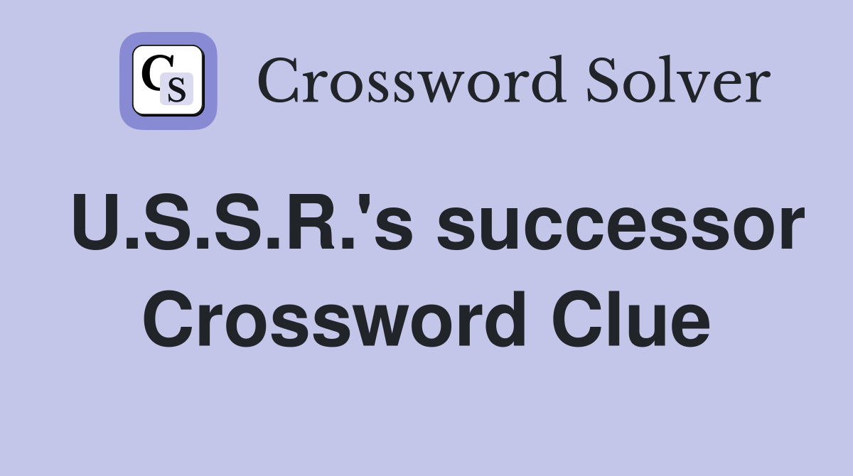 U.S.S.R.'s successor Crossword Clue