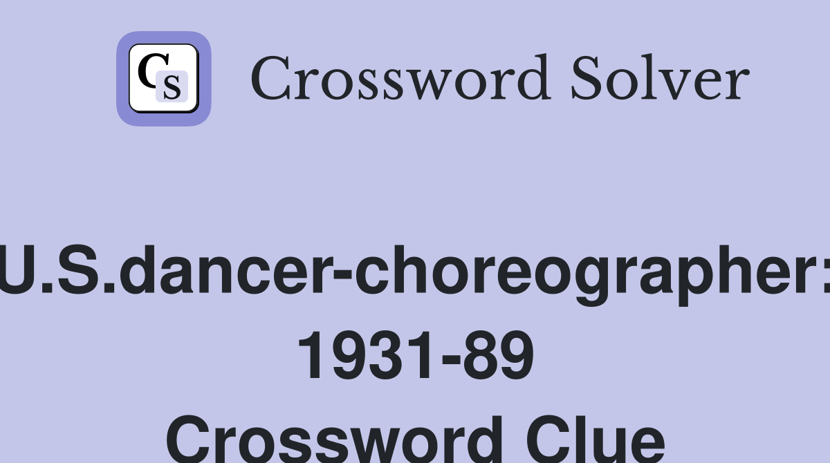 U.S.dancer-choreographer: 1931-89 Crossword Clue