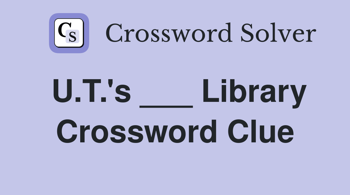 U.T.'s ___ Library Crossword Clue