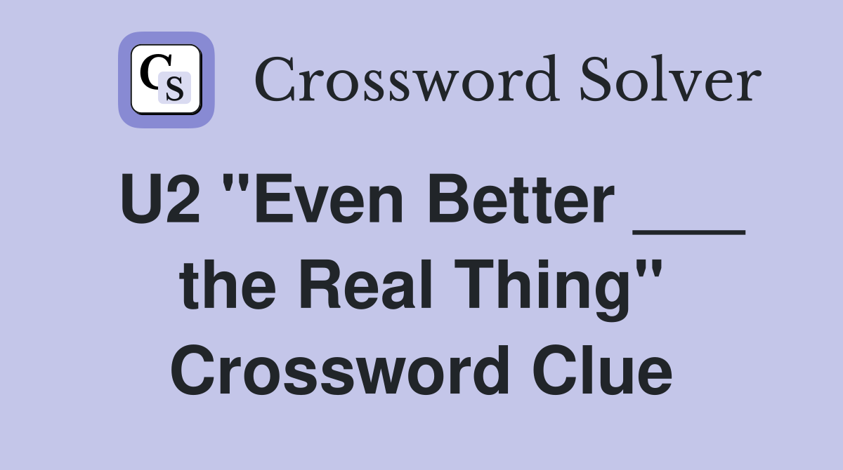 U2 "Even Better ___ the Real Thing" Crossword Clue