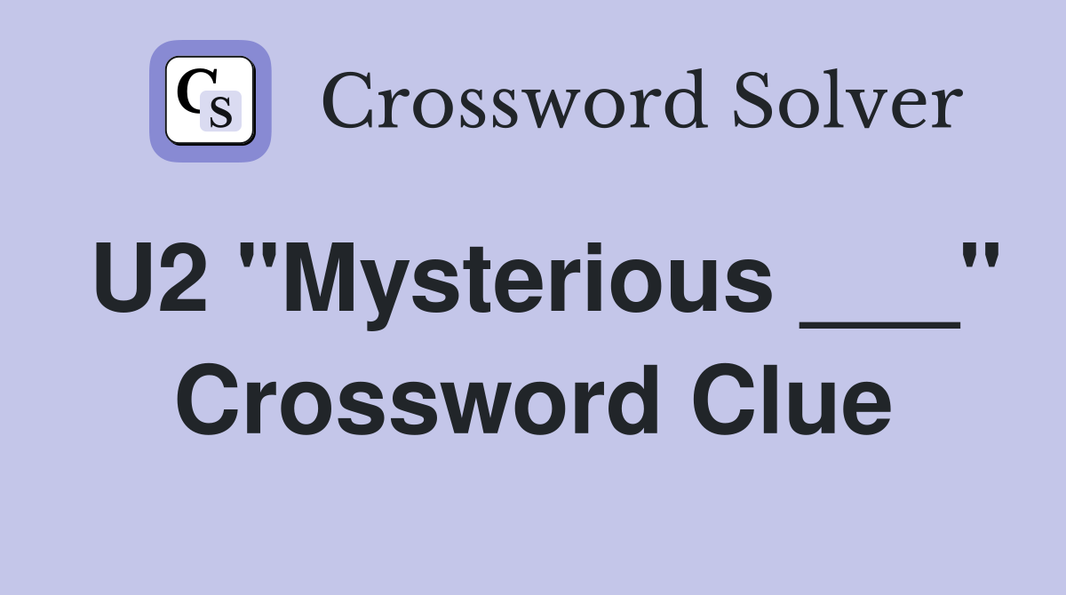 U2 "Mysterious ___" Crossword Clue