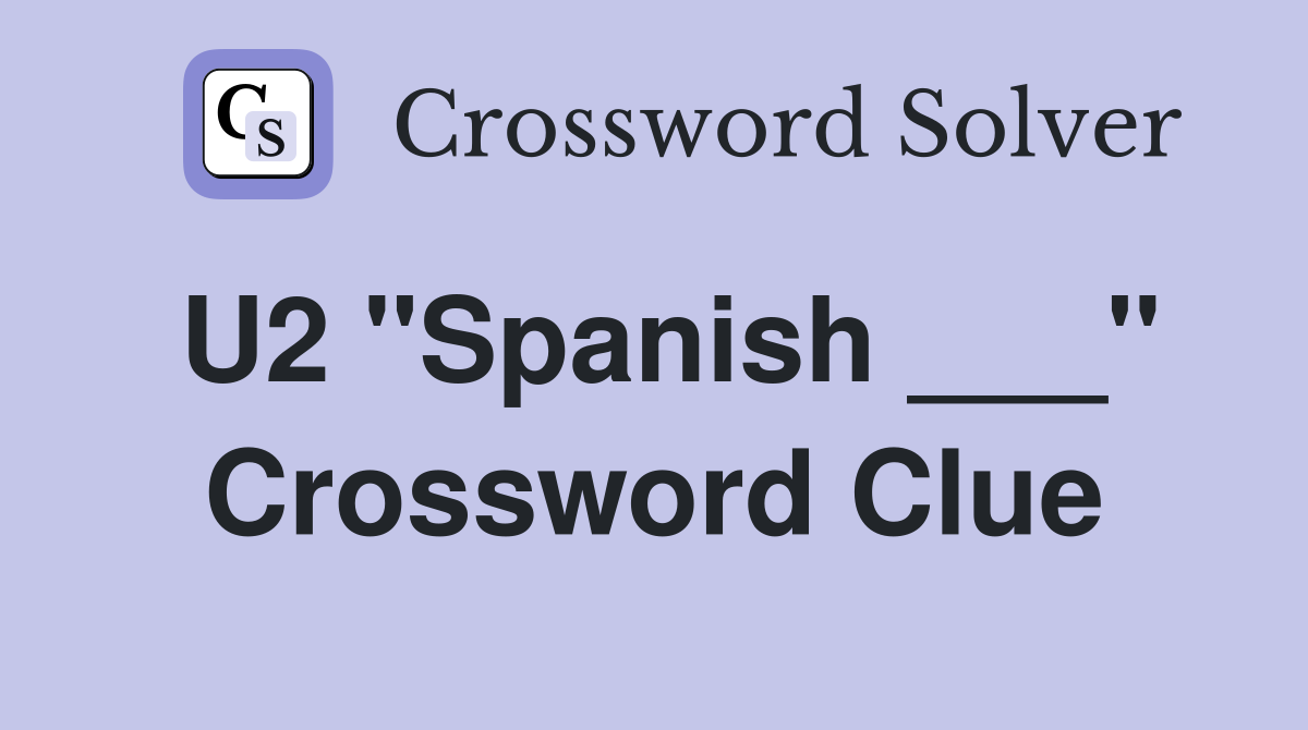 U2 "Spanish ___" Crossword Clue