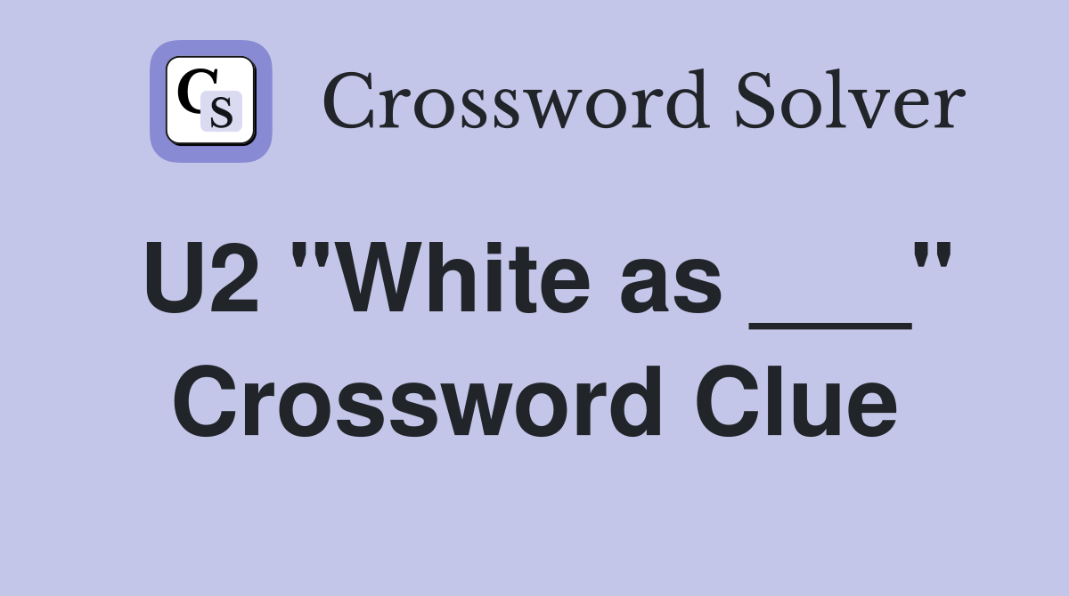 U2 "White as ___" Crossword Clue