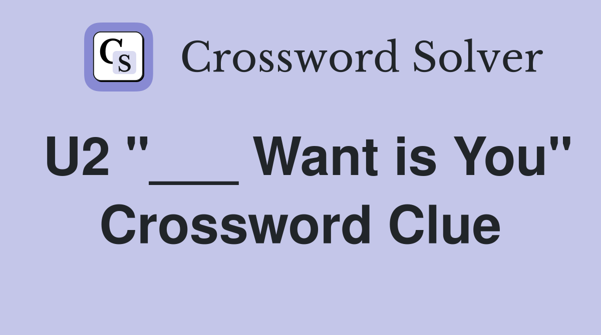 U2 "___ Want is You" Crossword Clue