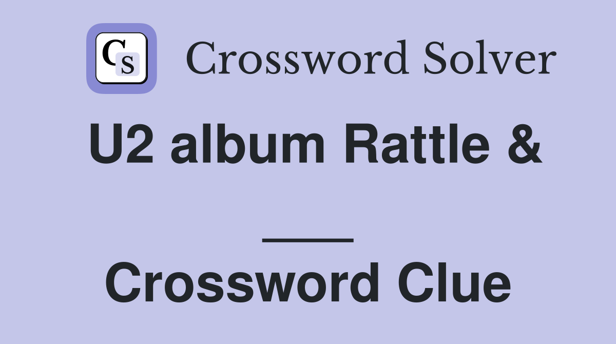 U2 album Rattle & ___ Crossword Clue