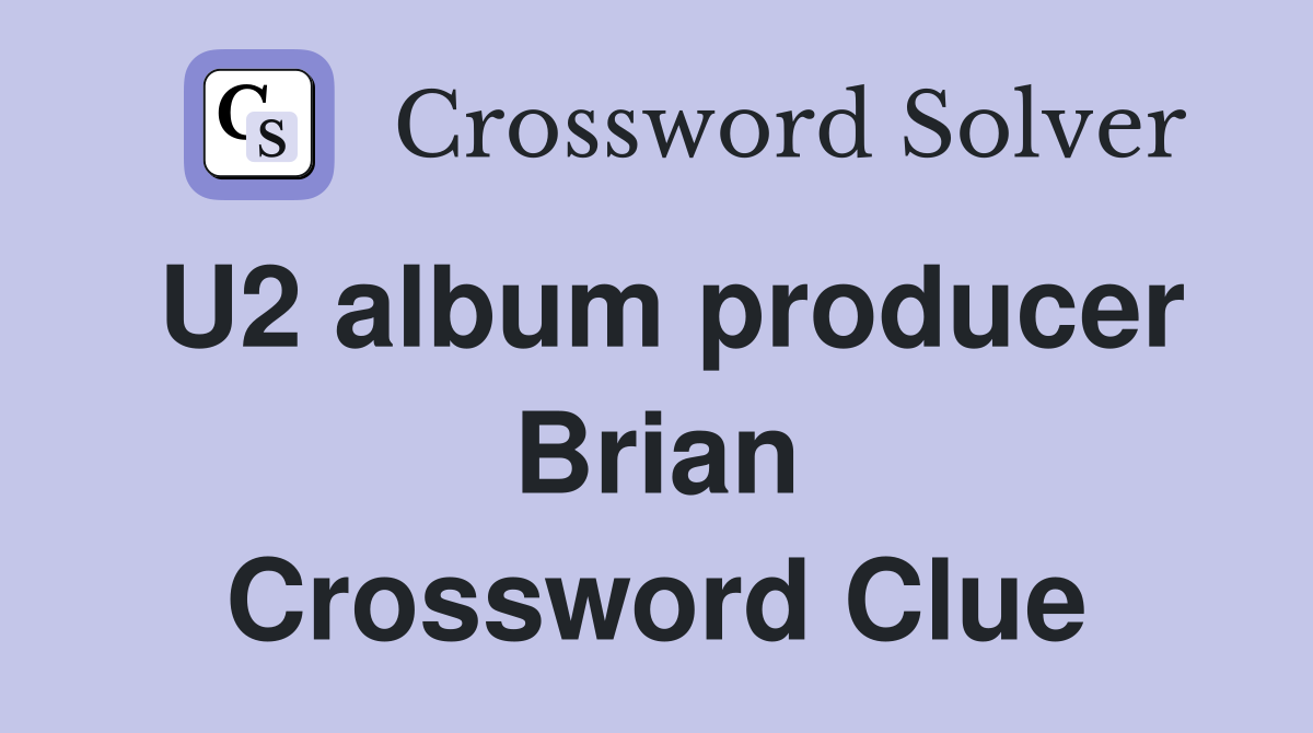 U2 album producer Brian Crossword Clue