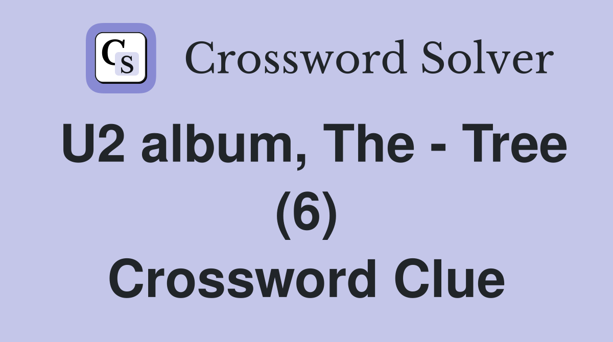 U2 album, The - Tree (6) Crossword Clue