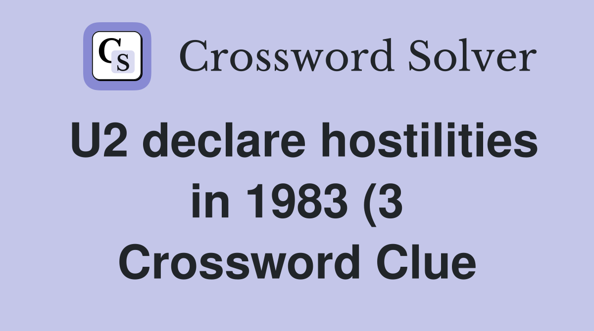 U2 declare hostilities in 1983 (3) Crossword Clue Answers Crossword U2 declare hostilities in 1983 (3) Crossword Clue Answers Crossword