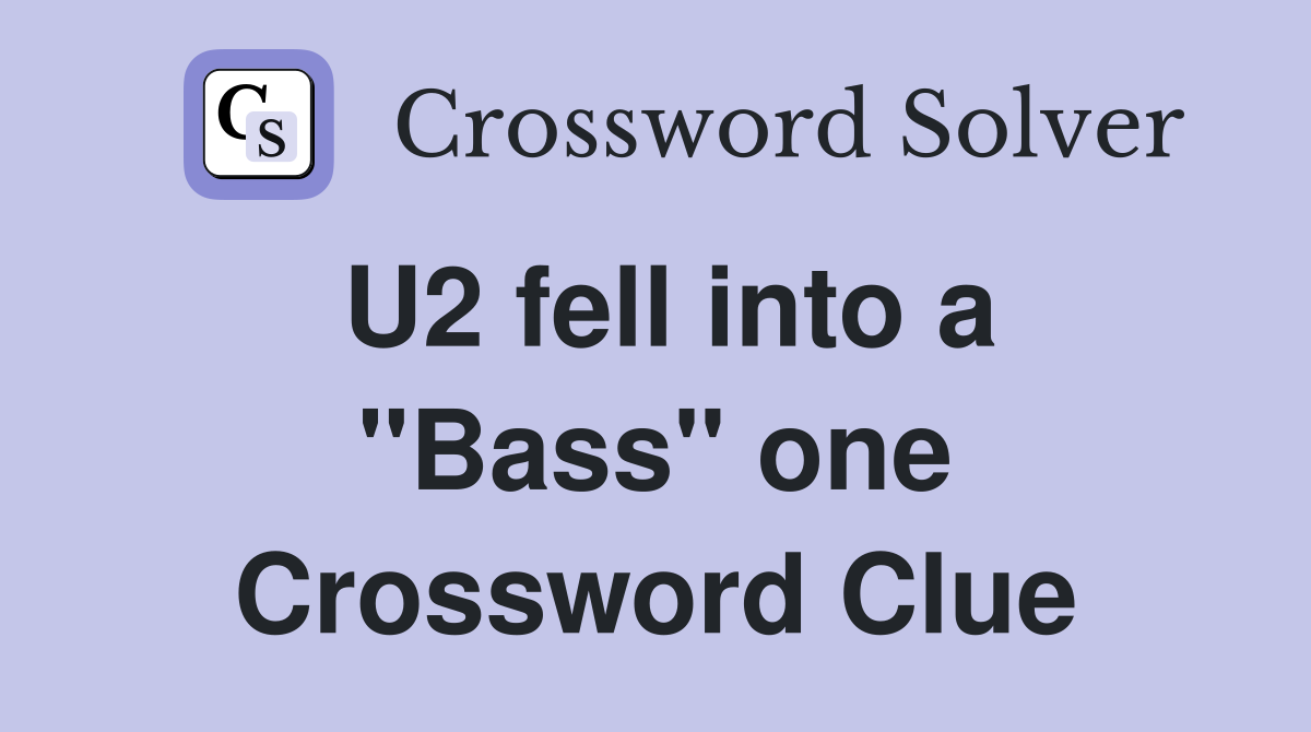 U2 fell into a "Bass" one Crossword Clue