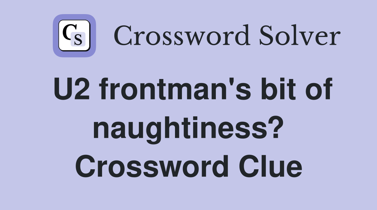 U2 frontman's bit of naughtiness? Crossword Clue