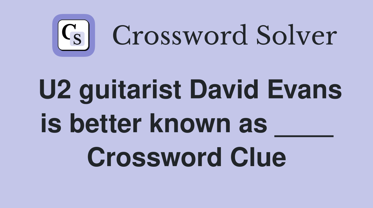 U2 guitarist David Evans is better known as ____ Crossword Clue