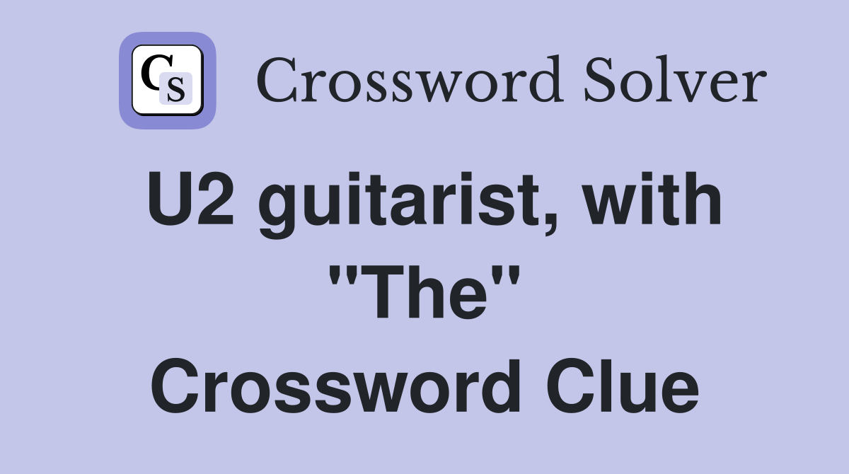 U2 guitarist, with "The" Crossword Clue