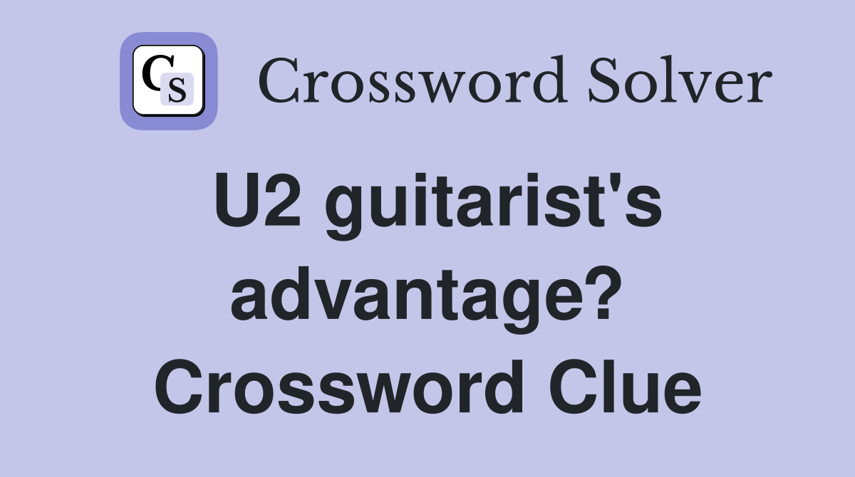 U2 guitarist's advantage? Crossword Clue