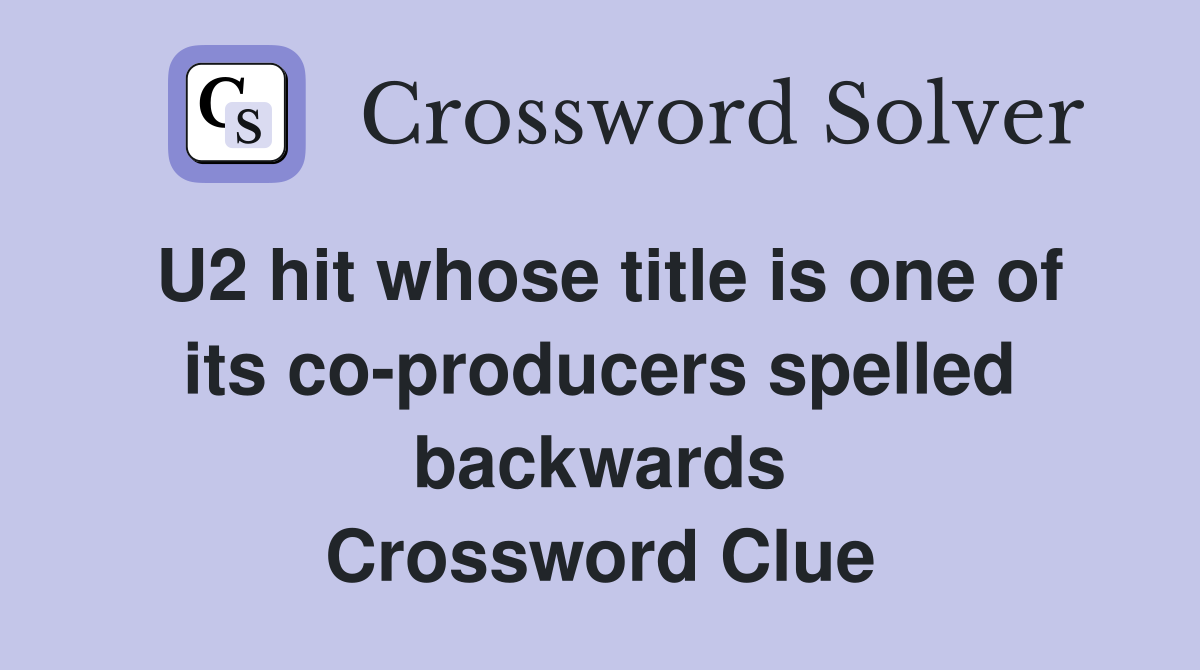 U2 hit whose title is one of its co-producers spelled backwards Crossword Clue