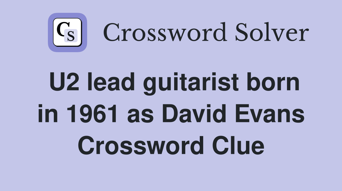 U2 lead guitarist born in 1961 as David Evans Crossword Clue
