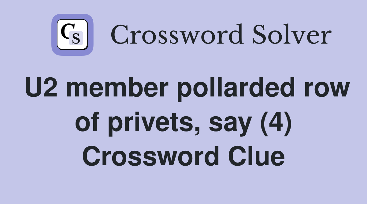 U2 member pollarded row of privets, say (4) Crossword Clue
