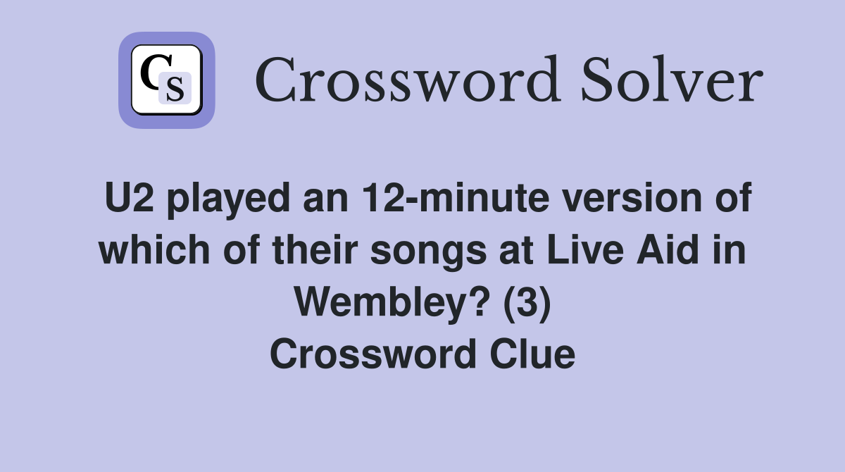 U2 played an 12-minute version of which of their songs at Live Aid in Wembley? (3) Crossword Clue