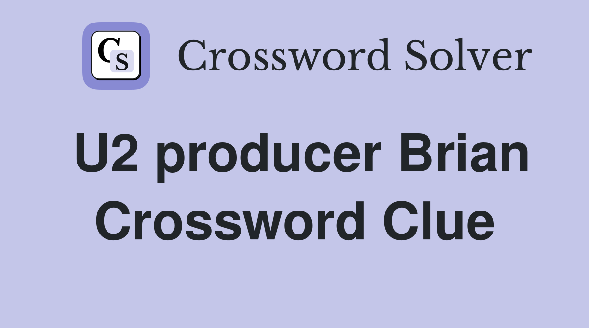 U2 producer Brian Crossword Clue