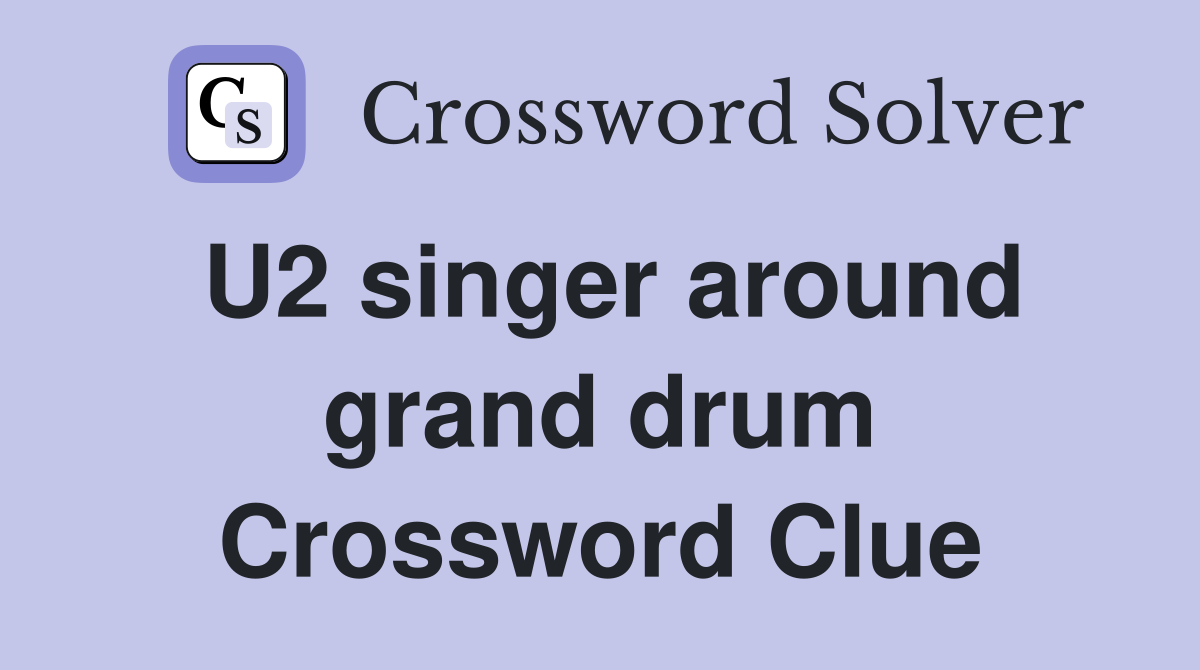 U2 singer around grand drum Crossword Clue
