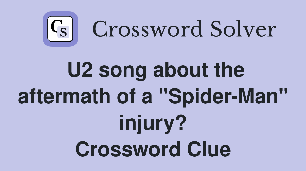 U2 song about the aftermath of a "Spider-Man" injury? Crossword Clue