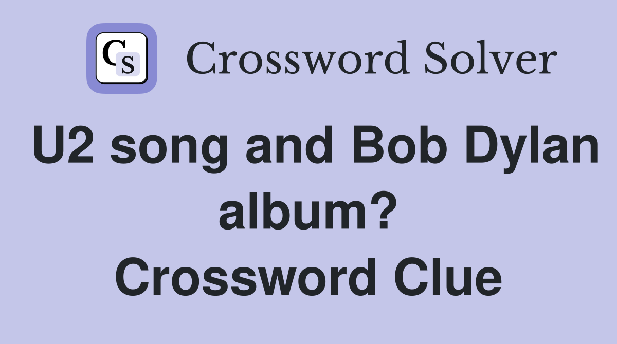 U2 song and Bob Dylan album? Crossword Clue