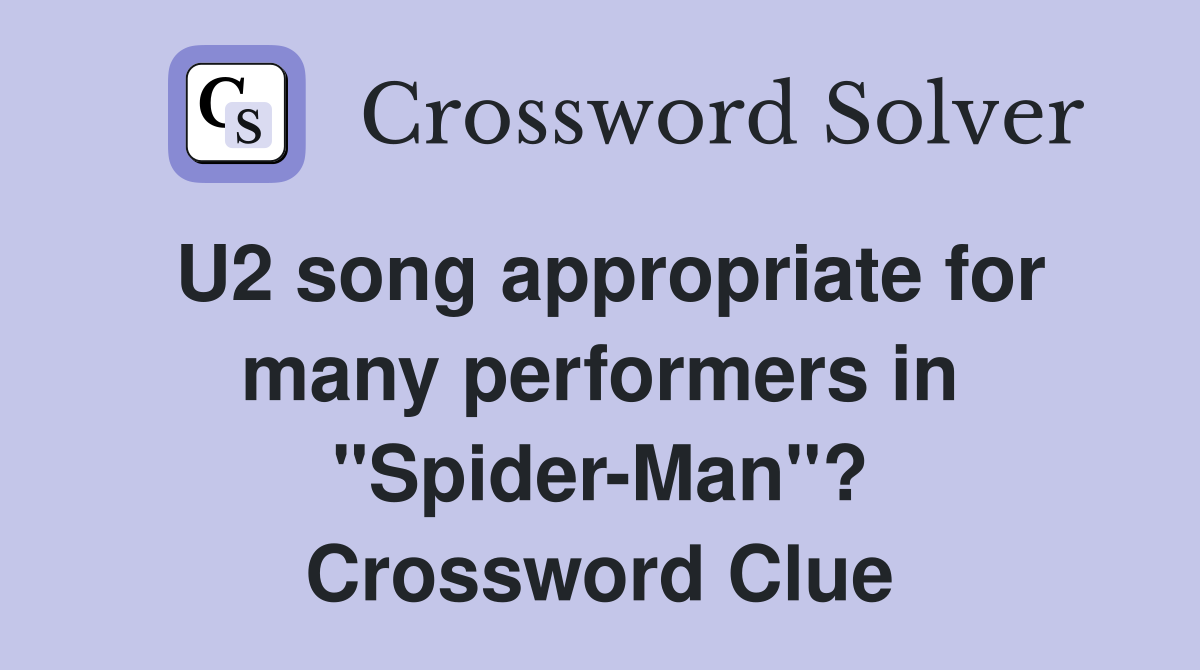 U2 song appropriate for many performers in "Spider-Man"? Crossword Clue