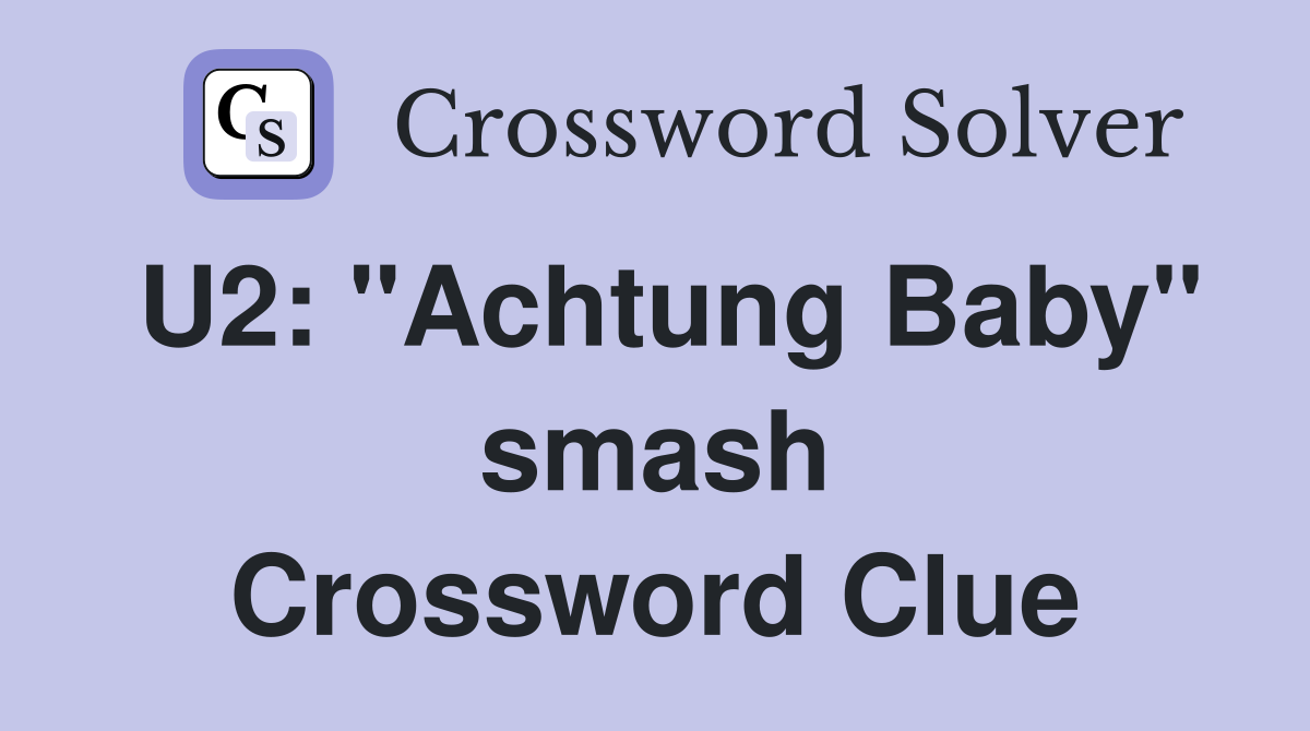 U2: "Achtung Baby" smash Crossword Clue