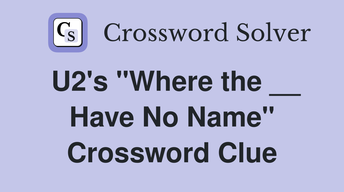 U2's "Where the __ Have No Name" Crossword Clue