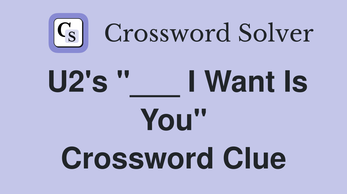 U2's "___ I Want Is You" Crossword Clue