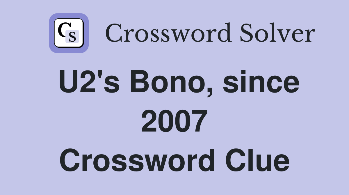 U2's Bono, since 2007 Crossword Clue