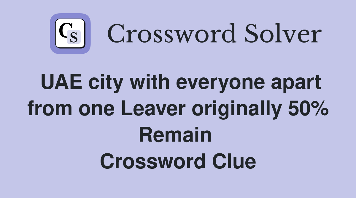 UAE city with everyone apart from one Leaver originally 50% Remain  Crossword Clue