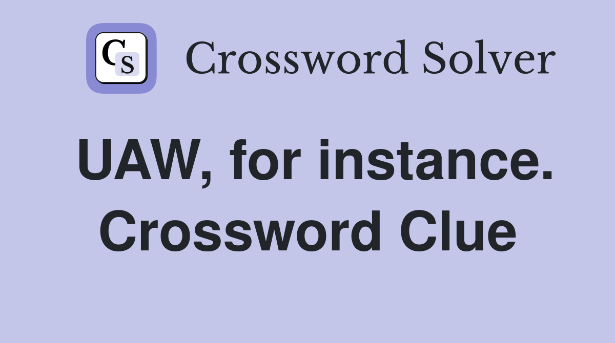 UAW, for instance. Crossword Clue